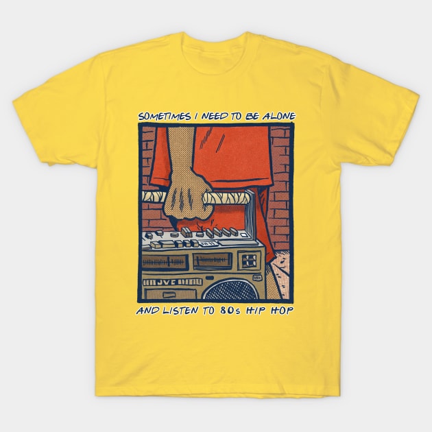 Sometimes I Need To Be Alone & Listen To 80s Hip Hop T-Shirt by DankFutura